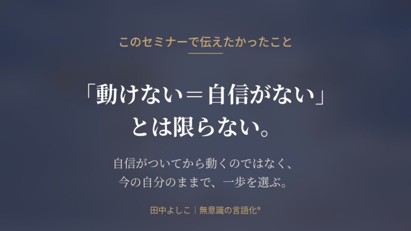 動けない＝自信がない、とは限らない。今の自分のままで一歩を選ぶ 田中よしこ 無意識の言語化